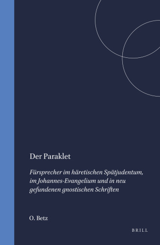 Der Paraklet. Fursprecher im haretischen Spatjudentum, im Johannes-Evangelium und in neu gefundenen gnostischen Schriften
