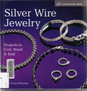 Silver Wire Jewelry Projects to Coil, Braid & Knit