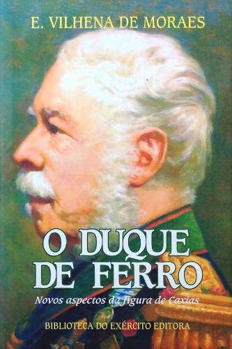 O Duque de Ferro - Novos aspectos da figura de Caxias