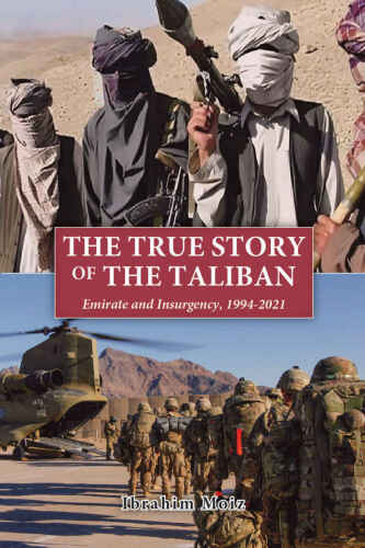 The True Story of the Taliban: Emirate and Insurgency, 1994-2021