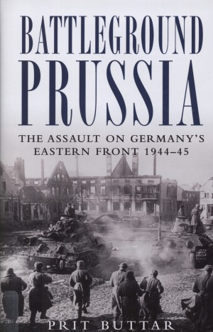 Battleground Prussia The Assault on Germany’s Eastern Front 1944–45