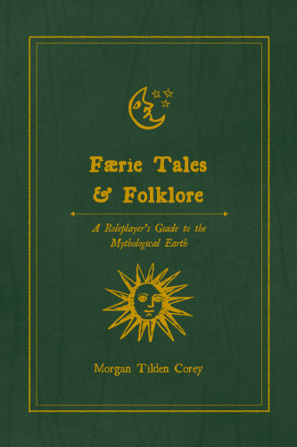 Faerie Tales & Folklore. A Roleplayer’s Guide to the Mythological Earth