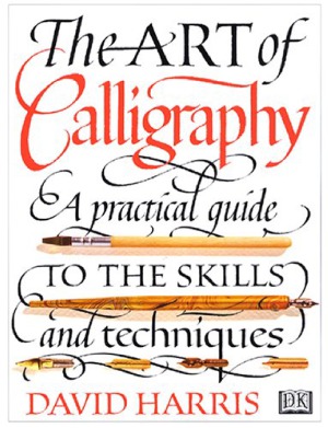 The Art of Calligraphy. A Practical Guide to the Skills and Techniques