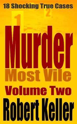 Murder Most Vile Volume 2: 18 Shocking True Crime Murder Cases