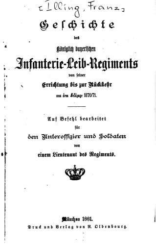 Geschichte des Königlich Bayerischen Infanterie-Leib-Regiments von seiner Eriichtung bis zu seiner Rückkehr aus dem Feldzuge 1870/71