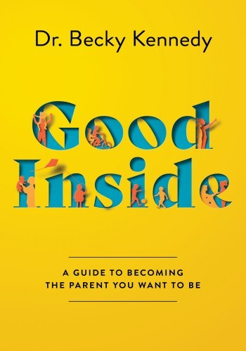 Good Inside : A Guide to Becoming the Parent You Want to Be