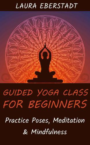 Guided Yoga Class for Beginners: Practice Poses, Meditation & Mindfulness B07N2PZQN7