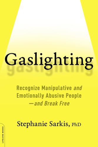 Gaslighting: Recognize Manipulative and Emotionally Abusive People--and Break Free