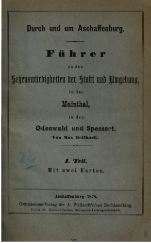Durch und um Aschaffenburg : Führer zu den Sehenswürdigkeiten derStadt und Umgebung, in das Mainthal [Maintal], in den Odenwald und Spessart
