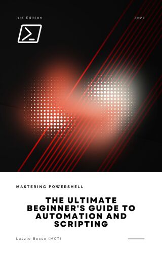 Mastering PowerShell: The Ultimate Beginner's Guide to Automation and Scripting