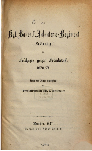 Das Kgl. Bayer. 1. Infanterie-Regiment "König" im Feldzuge gegen Frankreich 1870/71