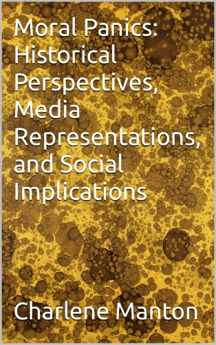 Moral Panics: Historical Perspectives, Media Representations, and Social Implications