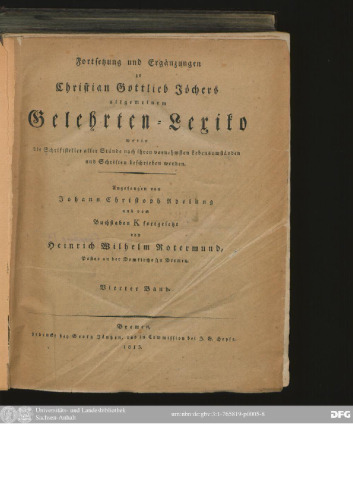 Allgemeines Gelehrten-Lexicon Darinne die Gelehrten aller Stände sowohl männ- als weiblichen Geschlechts, welche vom Anfange der Welt bis auf ietzige Zeit gelebt, und sich der gelehrten Welt bekannt gemacht ; Nach ihrer Geburt, Leben, merckwürdigen Geschichten, Absterben und Schrifften aus den glaubwürdigsten Scribenten in ...
