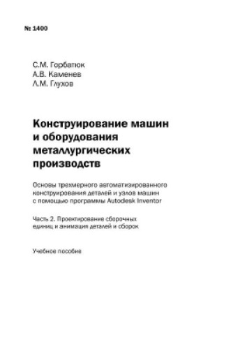 №1400 Конструирование машин и оборудования металлургических производств. Основы трехмерного автоматизированного конструирования деталей и узлов машин с помощью программы Autodesk Inventor. Ч. 2.: учеб. пособие