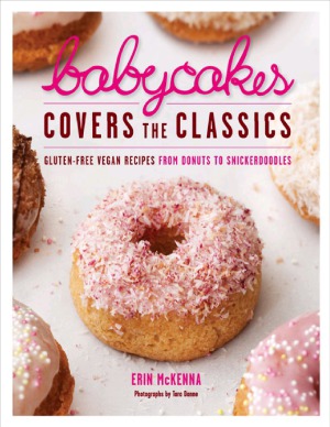 BabyCakes Covers the Classics Gluten-Free Vegan Recipes from Donuts to Snickerdoodles