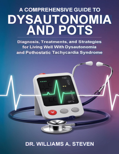 A Comprehensive Guide to Dysautonomia and POTS: Diagnosis, Treatments, and Strategies for Living Well with Dysautonomia and Postural orthostatic tachycardia syndrome