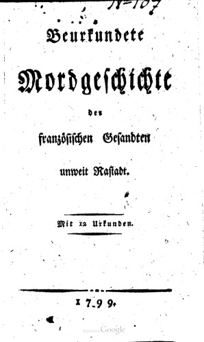 Beurkundete Mordgeschichte des französischen Gesandten unweit Rastadt [Rastatt]