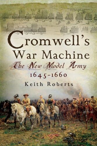 Cromwell’s War Machine: The New Model Army 1645 - 1660