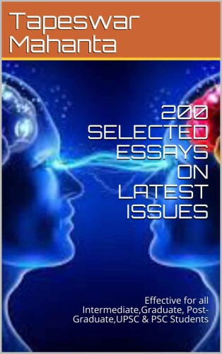 200 SELECTED ESSAYS ON LATEST ISSUES: Effective for all Intermediate,Graduate, Post-Graduate,UPSC & PSC Students