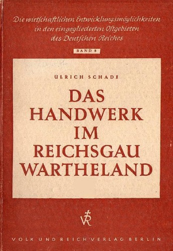 Das Handwerk im Reichsgau Wartheland - Die wirtschaftlichen Entwicklungsmoeglichkeiten in den eingegliederten Ostgebieten des Deutschen Reiches (1942)
