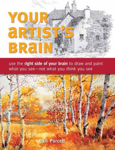 Your Artist's Brain Use the right side of your brain to draw and paint what you see - not what you think you see