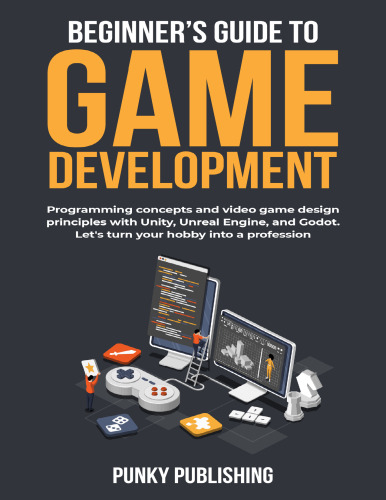 Beginner’s guide to game development: Programming concepts and video game design principles with Unity, Unreal Engine, and Godot. Let's turn your hobby into a profession.