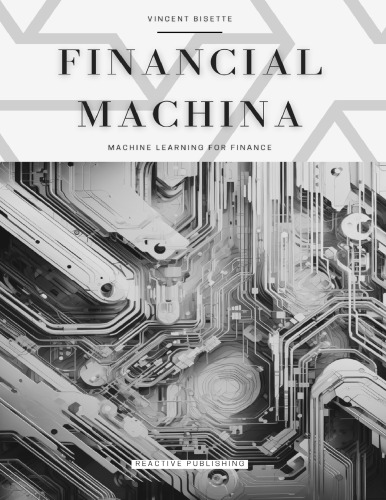 Financial Machina: Machine Learning For Finance: The Quintessential Compendium for Python Machine Learning For 2024 & Beyond