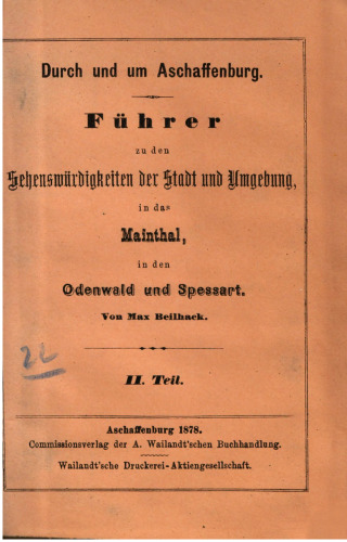 Durch und um Aschaffenburg : Führer zu den Sehenswürdigkeiten derStadt und Umgebung, in das Mainthal [Maintal], in den Odenwald und Spessart