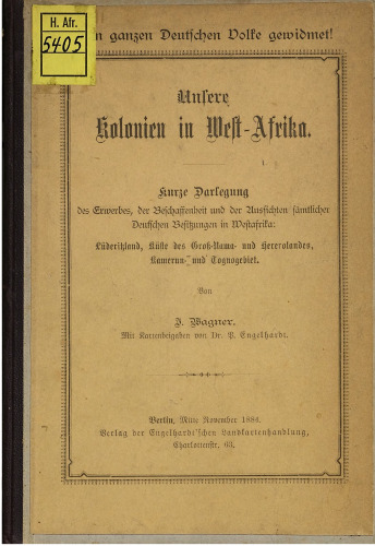 Unsere Kolonien in West-Afrika : Kurze Darlegung des Erwerbs, der Beschaffenheit und der Aussichten sämtlicher deutschen Besitzungen in Westafrika: Lüderitzland, Küsten des Groß-Nama- und Hererolandes, Kamerun- und Togogebiet