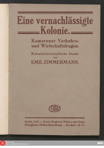 Eine vernachlässigte Kolonie : Kameruner Verkehrs- und Wirtschaftsfragen ; eine kolonialwirtschaftliche Studie