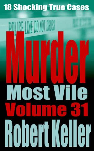 Murder Most Vile Volume 31: 18 Shocking True Crime Murder Cases