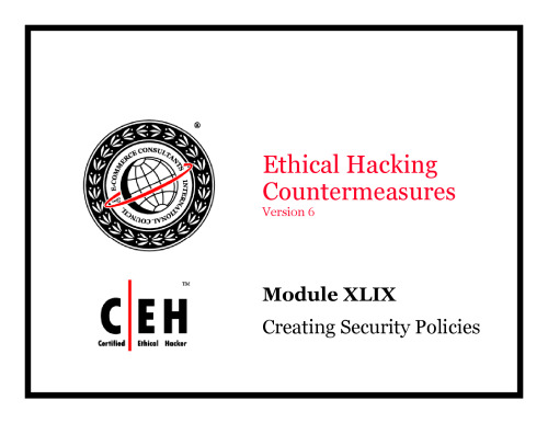 Ethical Hacking Countermeasures, Version 6. ModuleXLIX: Creating Security Policies