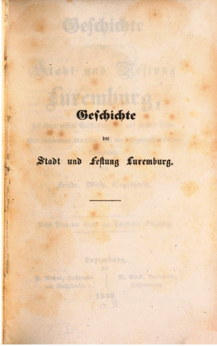 Geschichte der Stadt und Festung Luxemburg, seit ihrer ersten Entstehung bis auf unsere Tage ; mit besonderer Rücksicht auf die kriegsgeschichtlichen Ereignisse