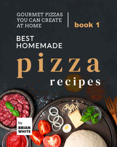 Best Homemade Pizza Recipes Gourmet Pizzas You Can Create at Home