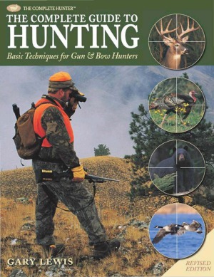 The Complete Guide to Hunting Basic Techniques for Gun & Bow Hunters