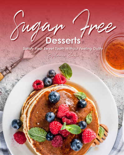 Sugar-Free Desserts: Satisfy Your Sweet Tooth without Feeling Guilty