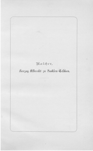 Herzog Albrecht zu Sachsen-Teschen bis zu seinem Antritt der Statthalterschaft in Ungarn 1738 - 1766 ; eine biographische Skizze