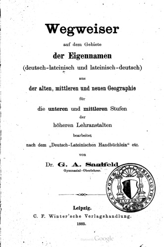 Wegweiser auf dem Gebiete der Eigennamen (deutsch-lateinisch und lateinisch-deutsch) aus der alten , mittleren und neuen Geographie für die unteren und mittleren Stufen der höheren Lehranstalten bearbeitet nach dem „Deutsch-Lateinischen Handbüchlein" etc.
