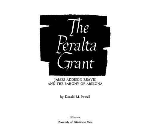 The Peralta Grant; James Addison Reavis and the Barony of Arizona