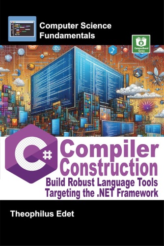 C# Compiler Construction: Build Robust Language Tools Targeting the .NET Framework (Computer Science Fundamentals)