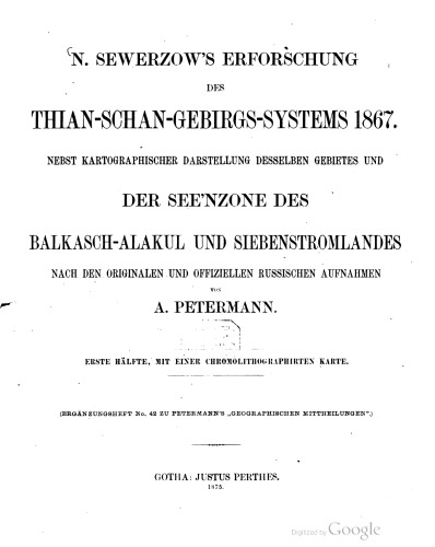 N. Sewerzow's Erforschung des Tian-Shan-Gebirgssystems 1867. Nebst kartographischer Darstellung desselben Gebietes und der Seenzone des Balkasch-Alakul und Siebenstromlandes nach den Originalen und offiziellen russischen Aufnahmen
