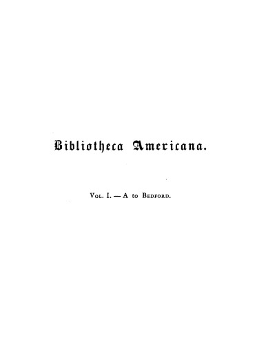 Bibliotheca Americana: a dictionary of books relating to America, from its discovery to the present time, Vol. 1
