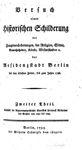 Versuch einer historischen Schilderung der Hauptveränderungen, der Religion, Sitten, Gewohnheiten, Künste, Wissenschaften etc. der Residenzstadt Berlin seit den ältesten Zeiten zum Jahre 1786