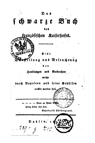 Das schwarze Buch des französischen Kaiserhofes ; eine Darstellung und Beleuchtung der Handlungen und Verbrechen welche durch Napoleon und seine Gehilfen verübt worden sind