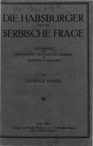 Die Habsburger und die serbische Frage: Geschichte des staatlichen Gegensatzes Serbiens zu Österreich-Ungarn