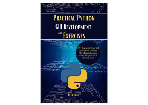 Practical Python GUI Development with Exercises: 100+ Practical Python GUI Development Exercises. The Ultimate Exercise Guide for Python GUI Development!