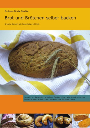 Brot und Brötchen selber backen. Kreativ backen mit Sauerteig und Hefe