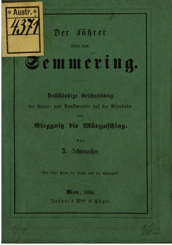 Der Führer über den Semmering. Vollständige Beschreibung der Natur- und Kunstwunder auf der Eisenbahn von Gloggnitz bis Mürzzuschlag