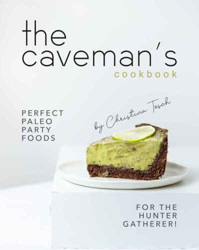 The Caveman's Cookbook: Perfect Paleo Party Foods for the Hunter Gatherer