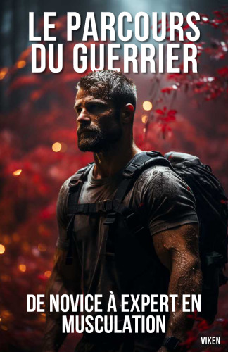 Le Parcours du Guerrier : De Novice à Expert en Musculation (French Edition)